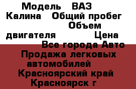  › Модель ­ ВАЗ 1119 Калина › Общий пробег ­ 110 000 › Объем двигателя ­ 1 596 › Цена ­ 185 000 - Все города Авто » Продажа легковых автомобилей   . Красноярский край,Красноярск г.